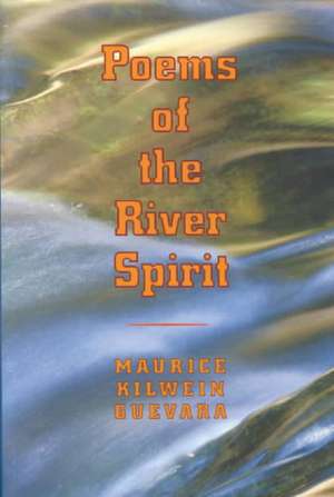 Poems Of The River Spirit de Maurice Kilwein Guevara