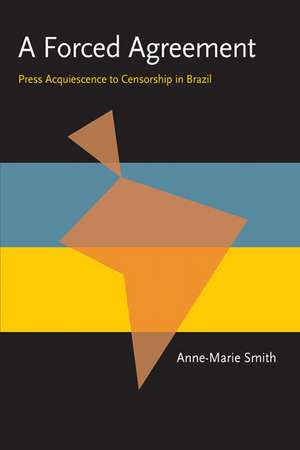 A Forced Agreement: Press Acquiescence to Censorship in Brazil de Anne-Marie Smith