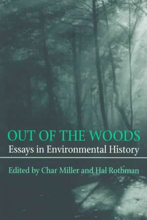 Out Of The Woods: Essays in Environmental History de Char Miller