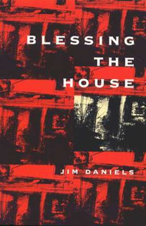 Blessing the House de Jim Daniels