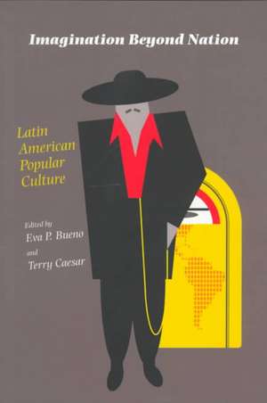 Imagination Beyond Nation: Latin American Popular Culture de Eva Bueno