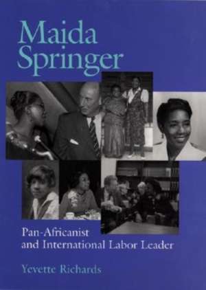 Maida Springer: Pan Africanist And International Labor Leader de Yevette Richards