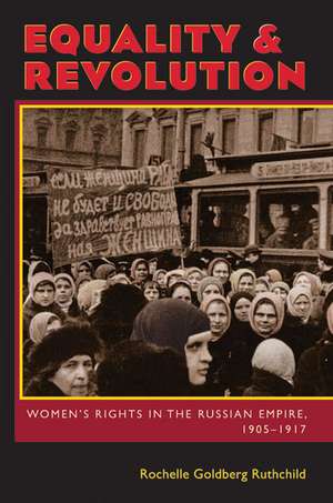 Equality and Revolution: Women’s Rights in the Russian Empire, 1905–1917 de Rochelle Goldberg Ruthchild