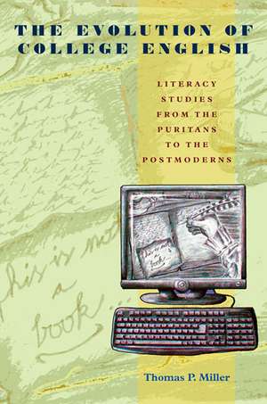 The Evolution of College English: Literacy Studies from the Puritans to the Postmoderns de Thomas P. Miller