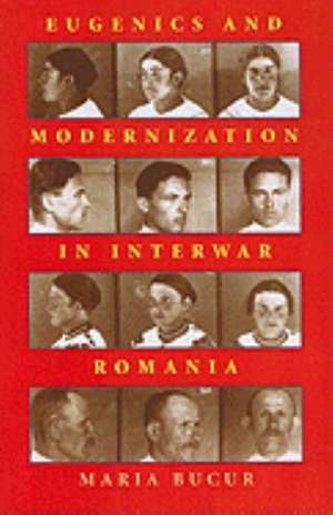 Eugenics and Modernization in Interwar Romania de Maria Bucur