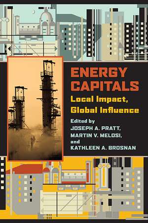 Energy Capitals: Local Impact, Global Influence de Joseph A. Pratt