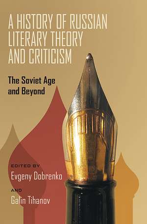 A History of Russian Literary Theory and Criticism: The Soviet Age and Beyond de Evgeny Dobrenko