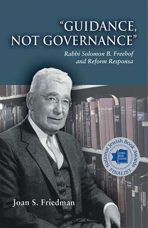 Guidance, Not Governance: Rabbi Solomon B. Freehof and Reform Responsa de Joan S. Friedman