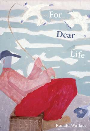 For Dear Life de Ronald Wallace