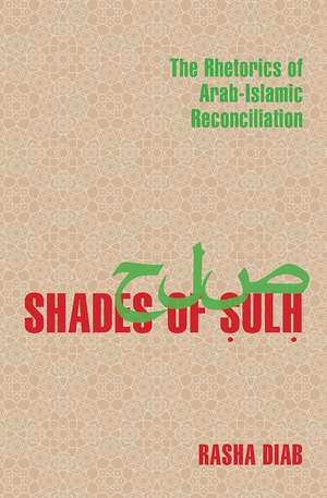 Shades of Sulh: The Rhetorics of Arab-Islamic Reconciliation de Rasha Diab