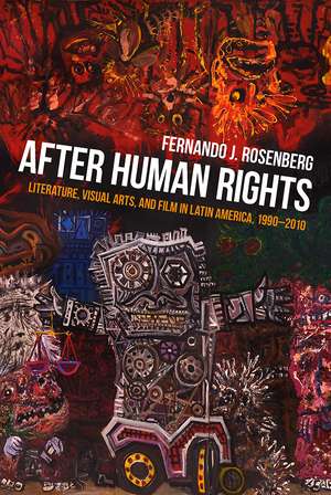 After Human Rights: Literature, Visual Arts, and Film in Latin America, 1990-2010 de Fernando J. Rosenberg