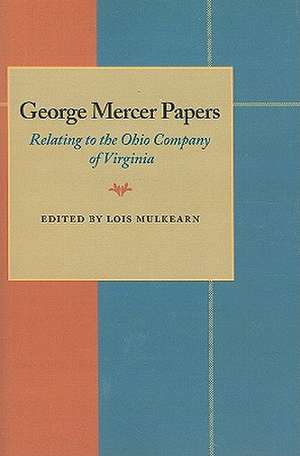 George Mercer Papers: Relating to the Ohio Company of Virginia de Lois Mulkearn