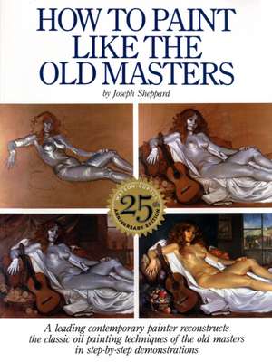 How to Paint Like the Old Masters, 25th Anniversar y Edition de J Sheppard