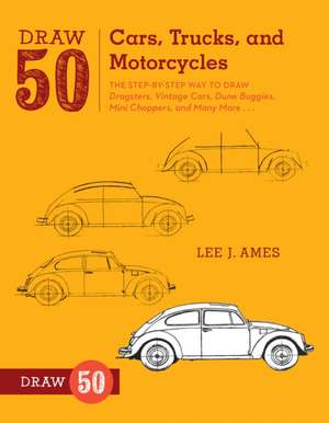 Draw 50 Cars, Trucks, and Motorcycles de L Ames