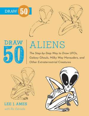 Draw 50 Aliens: The Step-By-Step Way to Draw UFOs, Galaxy Ghouls, Milky Way Marauders, and Other Extraterrestrial Creatures de Lee J. Ames