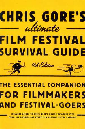 Chris Gore's Ultimate Film Festival Survival Guide: The Essential Companion for Filmmakers and Festival-Goers de Chris Gore