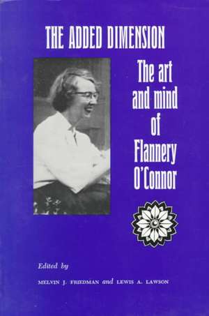 The Added Dimension – The Art and Mind of Flannery O`Connor de Melvin Friedman