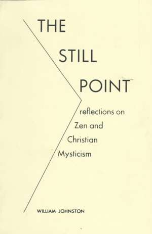 The Still Point – Reflections on Zen and Christian Mysticism de William Johnston