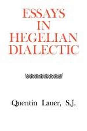 Essays in Hegelian Dialectic de Quentin Lauer