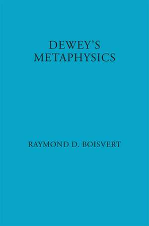 Dewey`s Metaphysics – Form and Being in the Philosophy of John Dewey de Raymond Boisvert