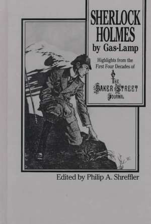 Sherlock Holmes By Gas Lamp – Highlights from the First Four Decades of the Baker Street Journal de Philip Shreffler