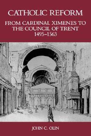 Catholic Reform From Cardinal Ximenes to the Cou – An Essay with Illustrative Documents and a Brief Study of St. Ignatius Loyola de John C. Olin