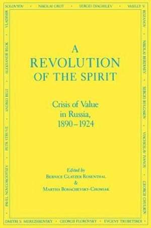 A Revolution of the Spirit – Crisis of Value in Russia, 1890–1924 de Bernice Rosenthal–glatz