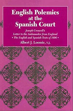 English Polemics at the Spanish Court – Joseph Creswell`s Letter to the Ambassador from England de Albert J. Loomie