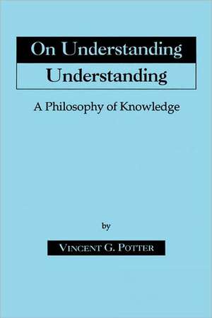 On Understanding Understanding – Philosophy of Knowledge de Vincent G. Potter