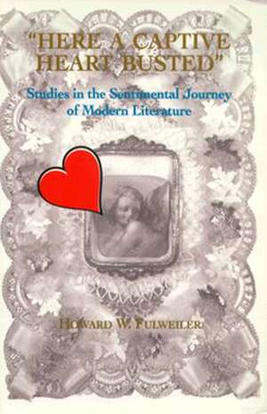 Here a Captive Heart Busted – Studies in the Sentimental Journey of Modern Literature de Howard Fulweiler