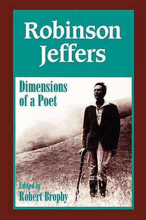 Robinson Jeffers – The Dimensions of a Poet de Robert J. Brophy