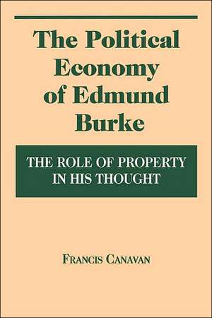 The Political Economy of Edmund Burke – The Role of Property in His Thought de Francis Canavan