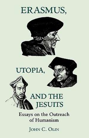 Erasmus, Utopia, and the Jesuits – Essays on the Outreach of Humanism de John C. Olin