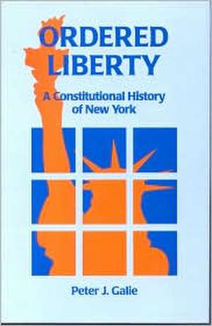 Ordered Liberty – A Constitutional History of NY de Peter Galie