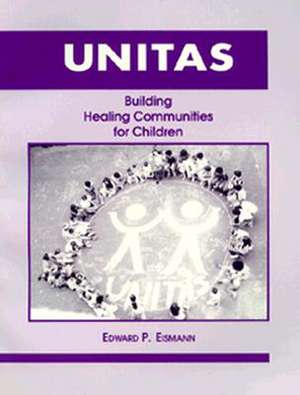 Unitas – Building Healing Communities for Children de Edward P. Eismann