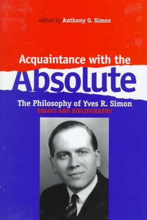 Acquaintance With the Absolute – The Philosophical Achievement of Yves R. Simon de Anthony O. Simon