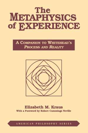 The Metaphysics of Experience – A Companion to Whitehead`s Process and Reality de Elizabeth Kraus