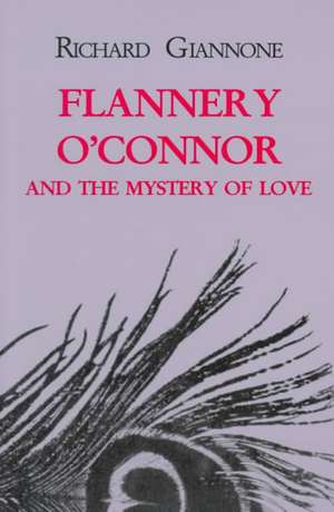 Flannery O`Connor and the Mystery of Love de Richard Giannone