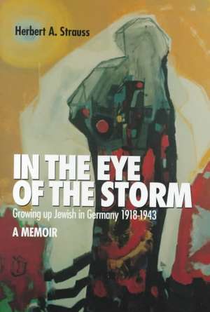 In the Eye of the Storm – Growing Up Jewish in Germany, 1918–43, A Memoir de Herbert A. Strauss