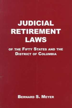 Judicial Retirement Laws of the 50 States and the District of Columbia de Bernard S. Meyer