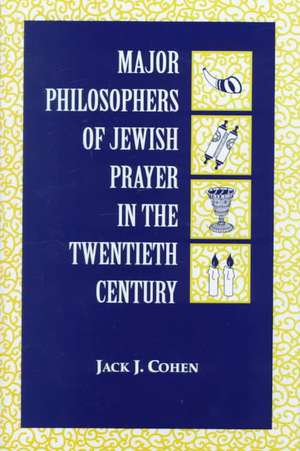 Major Philosophers of Jewish Prayer in the 20th Century de Jack J. Cohen