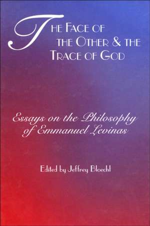 The Face of the Other and the Trace of God – Essays on the Philosophy of Emmanuel Levinas de Jeffrey Bloechl