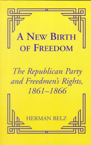 A New Birth of Freedom – The Republican Party and the Freedmen`s Rights de Herman Belz