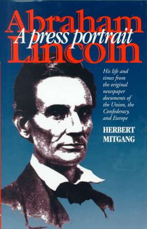 Abraham Lincoln – A Press Portrait de Herbert Mitgang