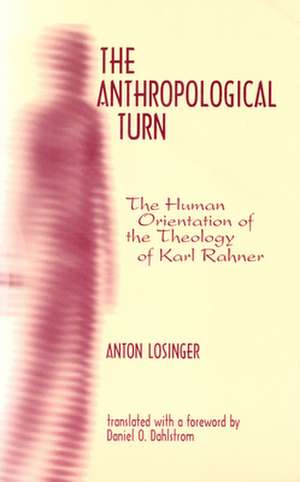 The Anthropological Turn – The Human Orientation of Karl Rahner de Anton Losinger