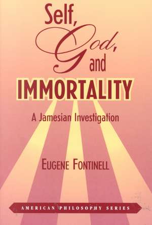 Self, God and Immortality – A Jamesian Investigation de Eugene Fontinell