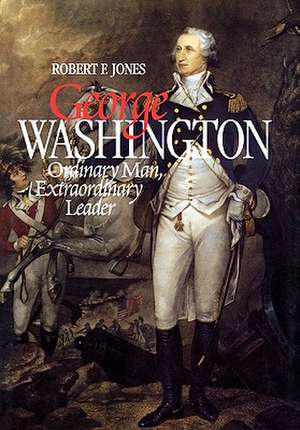 George Washington – Ordinary Man, Extraordinary Leader de Robert F. Jones