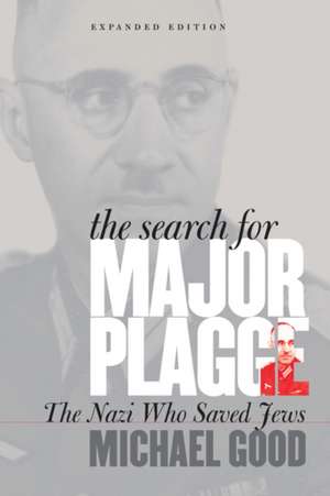 The Search for Major Plagge – The Nazi Who Saved Jews, Expanded Edition de Michael Good