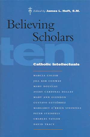 Believing Scholars – Ten Catholic Intellectuals de James L. Heft