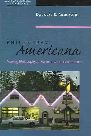 Philosophy Americana – Making Philosophy at Home in American Culture de Douglas R. Anderson